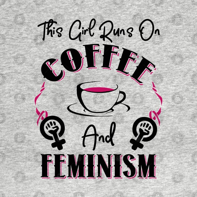 This Girl Runs On Coffee and Feminism by KsuAnn